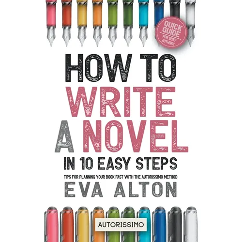 How to Write a Novel in 10 Easy Steps: Tips for Planning Your Book Fast With the Autorissimo Method