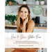 How To Glow Gluten-Free: Going Beyond the (GF) Food to Embrace a Journey of Abundance in a Diagnosis of Restriction