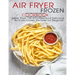 Air Fryer Frozen Cookbook: More Than 150 Effortless And Delicious Air Fryer Frozen Recipes For Beginner