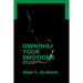 Owning Your Emotions: A guide to understanding, improving, managing and mastery of your emotions