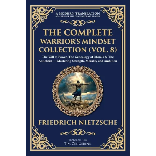 The Complete Warrior's Mindset Collection (Vol. 8): The Will to Power, The Genealogy of Morals & The Antichrist - Mastering Strength, Morality and Amb