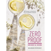 Zero Proof Drinks and More: 100 Recipes for Mocktails and Low-Alcohol Cocktails