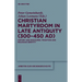 Christian Martyrdom in Late Antiquity (300-450 Ad): History and Discourse, Tradition and Religious Identity