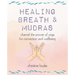 Healing Breath and Mudras: Channel the Power of Yoga for Connection and Wellbeing