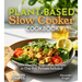 Plant-based Slow Cooker Cookbook: 100+ Healthy Vegetarian Recipes in One Pot, Pictures Included