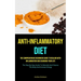 Anti-Inflammatory Diet: The Comprehensive Beginners Guide To Dealing With Inflammation And Changing Your Life (The Step By Step Guide To Detoxify And