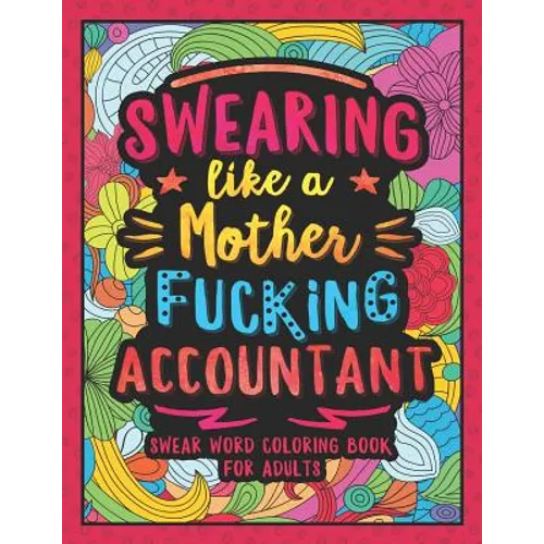 Swearing Like a Motherfucking Accountant: Swear Word Coloring Book for Adults with Bookkeeping Related Cussing