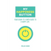 My Happiness Button: Your Down-to-Earth Guide to a Happy Life