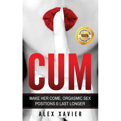 CUM - Pocket Guide On How To Make Her Come & Orgasm: The Dark Arts Of Female Arousal, Orgasmic Sex Positions To Make Her Come & Last Longer In Bed!