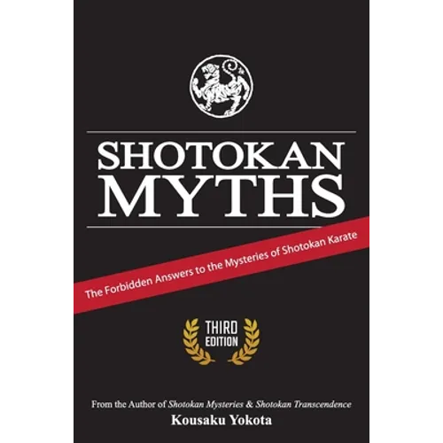 Shotokan Myths: The Forbidden Answers to the Mysteries of Shotokan Karate