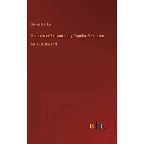 Memoirs of Extraordinary Popular Delusions: Vol. 3 - in large print