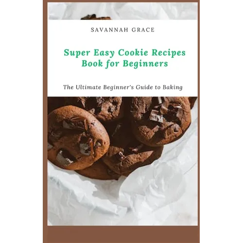 Super Easy Cookie Recipes Book for Beginners: The Ultimate Beginner's Guide to Baking