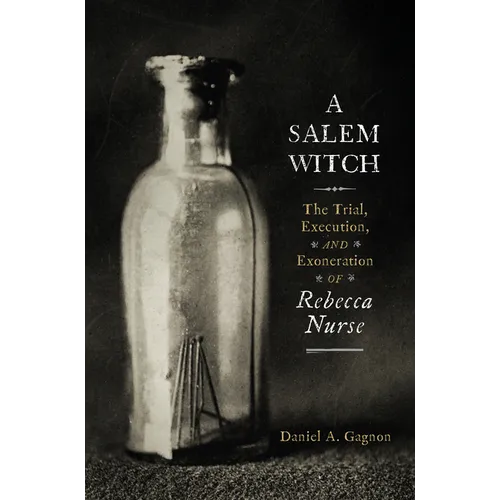 A Salem Witch: The Trial, Execution, and Exoneration of Rebecca Nurse