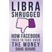 Libra Shrugged: How Facebook Tried to Take Over the Money