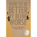 How to Be Better by Being Worse
