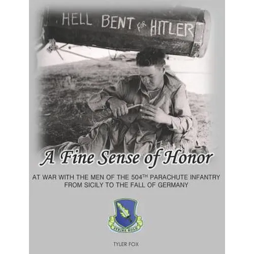 A Fine Sense of Honor: At War With the Men of the 504th Parachute Infantry From Sicily to the Fall of Germany
