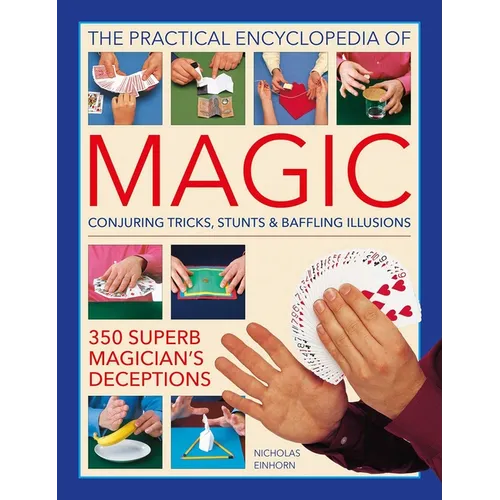 Practical Encyclopedia of Magic: Conjuring Tricks, Stunts & Baffling Illusions: 350 Superb Magician's Deceptions