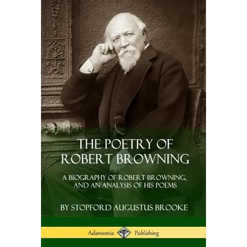The Poetry of Robert Browning: A Biography of Robert Browning, and an Analysis of his Poems