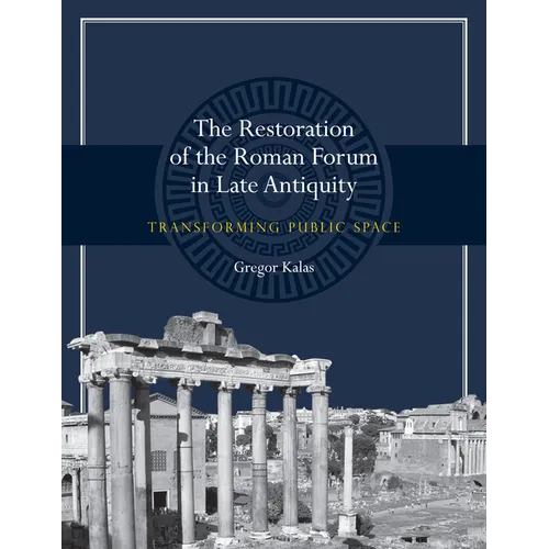The Restoration of the Roman Forum in Late Antiquity: Transforming Public Space