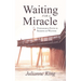 Waiting for a Miracle: Unshakable Faith in Seasons of Waiting