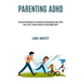 Parenting Adhd: Practical Strategies for Parenting and Disciplining Your Child (How to Be a Positive Parent to Grow Happy Child)