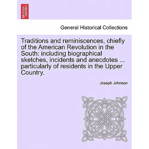 Traditions and reminiscences, chiefly of the American Revolution in the South: including biographical sketches, incidents and anecdotes ... particular