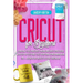 Cricut For Beginners: Learn How To Use Your Cricut Machine And Cricut Space Design With Step-By-Step Guide To Get Everything Up And Running