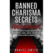 Banned Charisma Secrets Unleashed: Learn The Secrets Of Personal Magnetism And How To Attract, Inspire, Impress, Influence And Energize Anyone On Comm