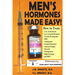 Men's Hormones Made Easy!: How to Treat Low Testosterone, Low Growth Hormone, Erectile Dysfunction, BPH, Andropause, Insulin Resistance, Adrenal Fatig