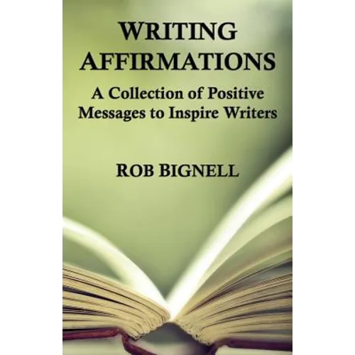 Writing Affirmations: A Collection of Positive Messages to Inspire Writers