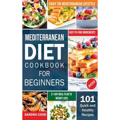 Mediterranean Diet For Beginners: 101 Quick and Healthy Recipes with Easy-to-Find Ingredients to Enjoy The Mediterranean Lifestyle (21-Day Meal Plan t