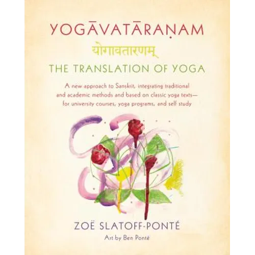 Yogavataranam: The Translation of Yoga: A New Approach to Sanskrit, Integrating Traditional and Academic Methods and Based on Classic Yoga Texts--For