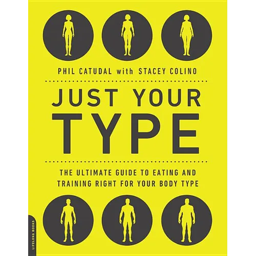 Just Your Type: The Ultimate Guide to Eating and Training Right for Your Body Type