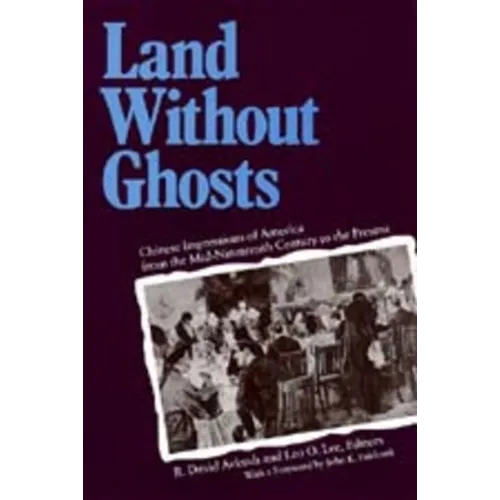 Land Without Ghosts: Chinese Impressions of America from the Mid-Nineteenth Century to the Present