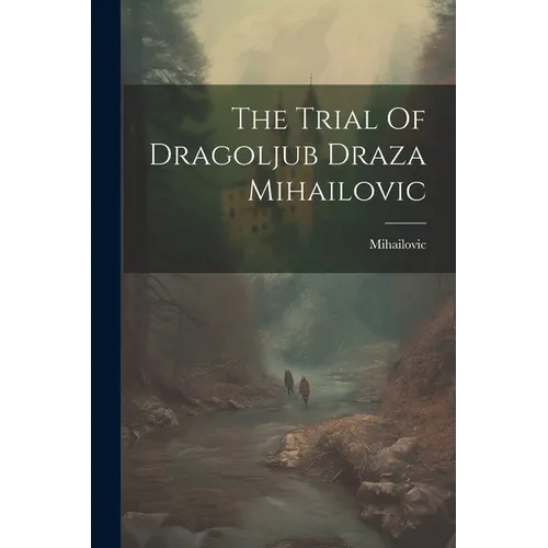 The Trial Of Dragoljub Draza Mihailovic
