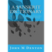 A Sanskrit Dictionary: A concise sanskrit dictionary of words from principal traditional scriptures, major philosophical works and various grammar tex
