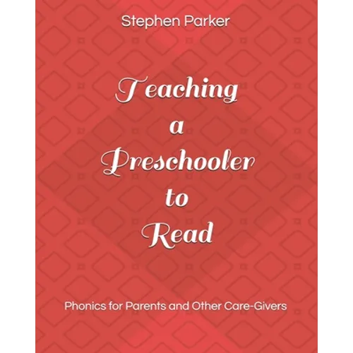 Teaching a Preschooler to Read: Phonics for Parents and Other Care-Givers