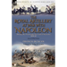 The Royal Artillery at War With Napoleon During the Peninsular War and at Waterloo, 1808-15