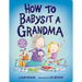 How to Babysit a Grandma