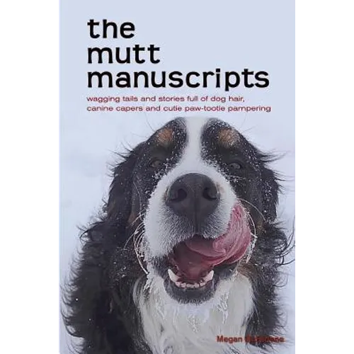 The mutt manuscripts: Wagging tails and stories full of dog hair, paw-tootie pampering and canine capers