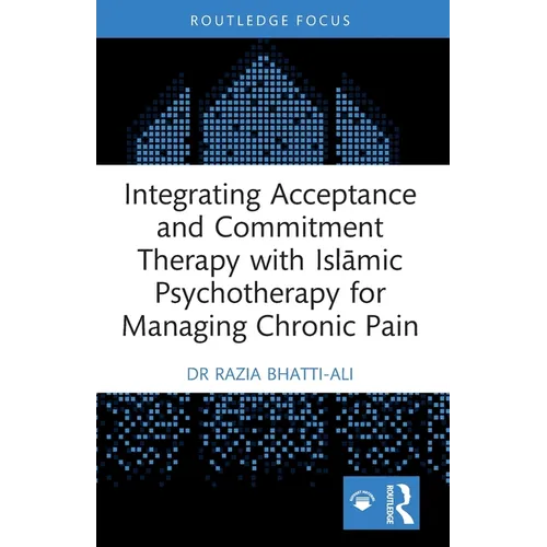 Integrating Acceptance and Commitment Therapy with Islāmic Psychotherapy for Managing Chronic Pain