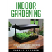 Indoor Gardening: 25 Best Houseplants for a Green Living and Organic Gardening (Microgreens Gardening, Container Gardening, Sprouting an