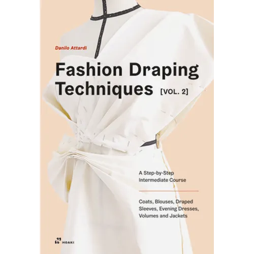 Fashion Draping Techniques Vol. 2: A Step-By-Step Intermediate Course. Coats, Blouses, Draped Sleeves, Evening Dresses, Volumes and Jackets