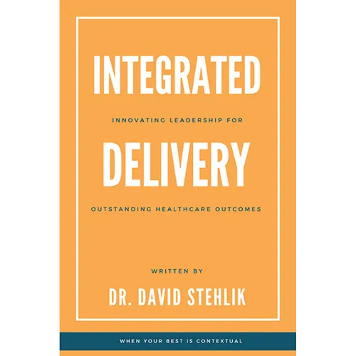 Integrated Delivery: Innovating Leadership for Outstanding Healthcare Outcomes