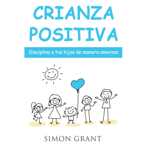 Crianza positiva: Disciplina a tus hijos de manera amorosa