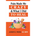 Pain Made Me Crazy & What I Did to Heal