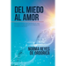 Del miedo al amor: Poderosos recursos para transformar la culpa en perdón, la preocupación en confianza y la ansiedad en paz interior