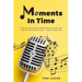 Moments In Time: Stories About Artists And Songs Of The 50s, 60s, And 70s. For Fans Of Music ... From A Music Fan