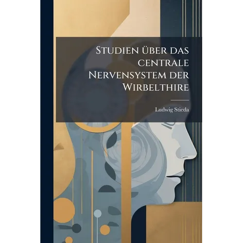 Studien über das centrale Nervensystem der Wirbelthire
