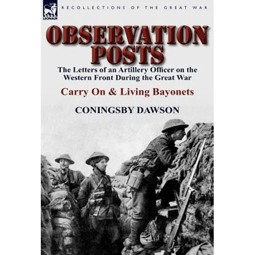 Observation Posts: The Letters of an Artillery Officer on the Western Front During the Great War-Carry on and Living Bayonets